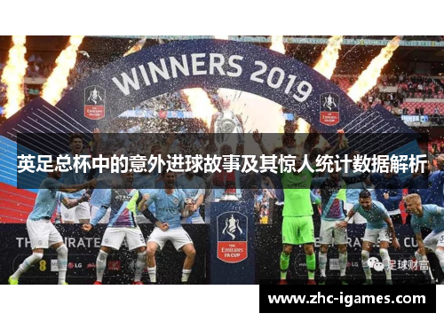 英足总杯中的意外进球故事及其惊人统计数据解析 英足总杯中的意外进球故事及其惊人统计数据解析
