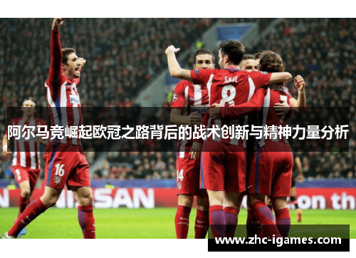 阿尔马竞崛起欧冠之路背后的战术创新与精神力量分析