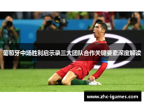 葡萄牙中场胜利启示录三大团队合作关键要素深度解读