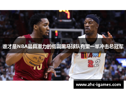 谁才是NBA最具潜力的低调黑马球队有望一举冲击总冠军