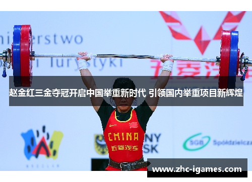 赵金红三金夺冠开启中国举重新时代 引领国内举重项目新辉煌