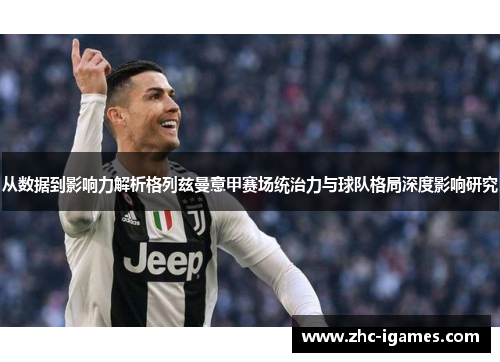 从数据到影响力解析格列兹曼意甲赛场统治力与球队格局深度影响研究