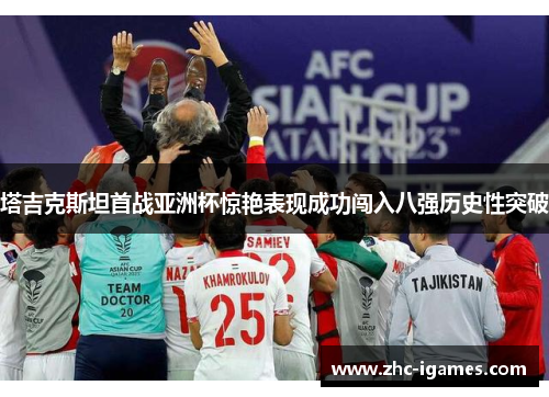 塔吉克斯坦首战亚洲杯惊艳表现成功闯入八强历史性突破