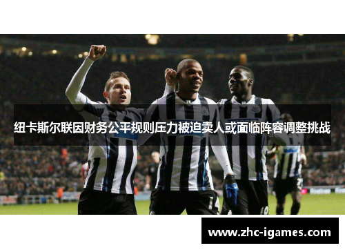 纽卡斯尔联因财务公平规则压力被迫卖人或面临阵容调整挑战