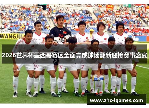 2026世界杯墨西哥赛区全面完成球场翻新迎接赛事盛宴