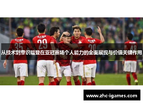 从技术到意识福登在亚冠赛场个人能力的全面展现与价值关键作用