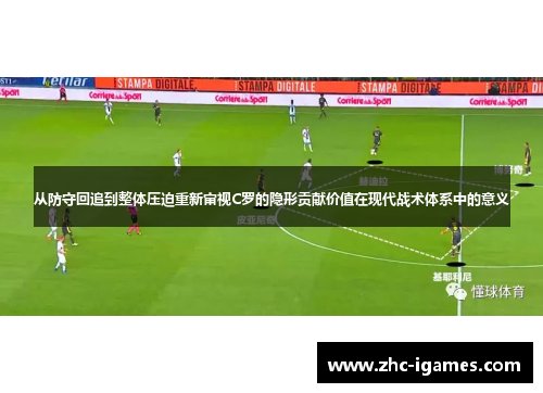 从防守回追到整体压迫重新审视C罗的隐形贡献价值在现代战术体系中的意义