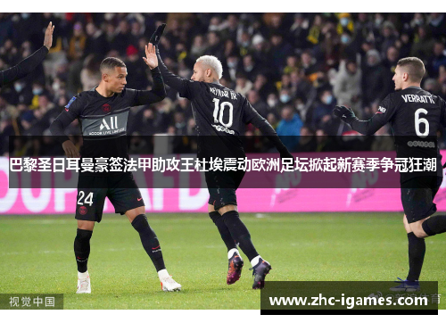 巴黎圣日耳曼豪签法甲助攻王杜埃震动欧洲足坛掀起新赛季争冠狂潮