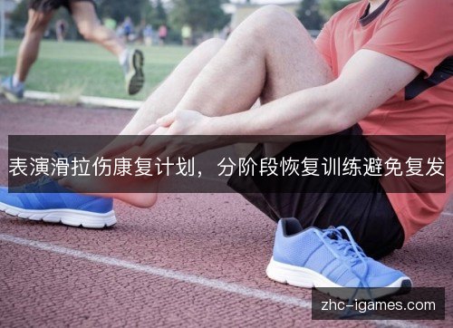 表演滑拉伤康复计划,分阶段恢复训练避免复发 表演滑拉伤康复计划,分阶段恢复训练避免复发